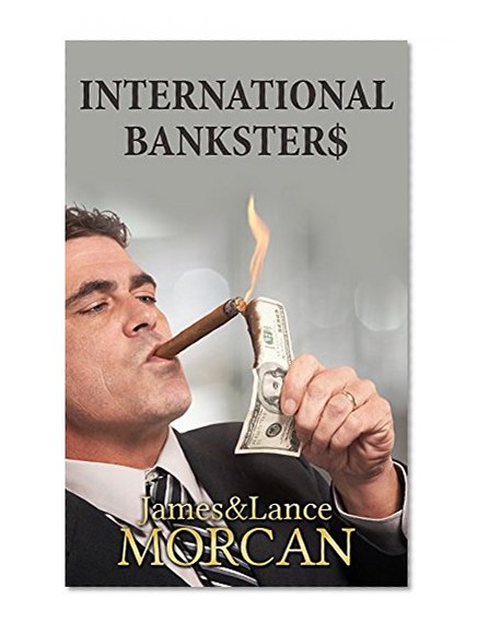 INTERNATIONAL BANKSTER$: The Global Banking Elite Exposed and the Case for Restructuring Capitalism (The Underground Knowledge Series Book 5)