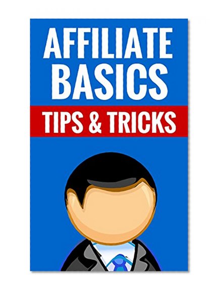 Affiliate Basics - Tips & Tricks: How To Make Money With Affiliate Marketing