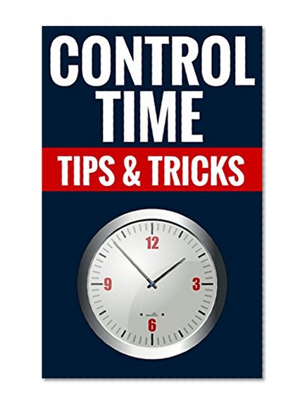 Control Time - Tips & Tricks: Time Management Explained
