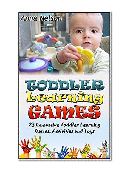Toddler Learning Games: 23 Innovative Toddler Learning Games, Activities and Toys (Toddler Learning Games, toddlers, toddler parenting)