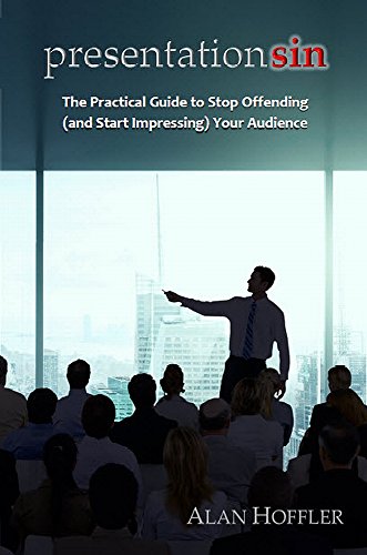 Presentation Sin: The Practical Guide to Stop Offending (and Start Impressing) Your Audience