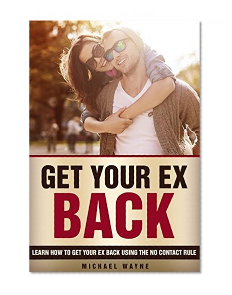 No Contact Rule: Get Your Ex Back Using The No Contact Rule (No Contact Rule, How To Get Your Ex Back)