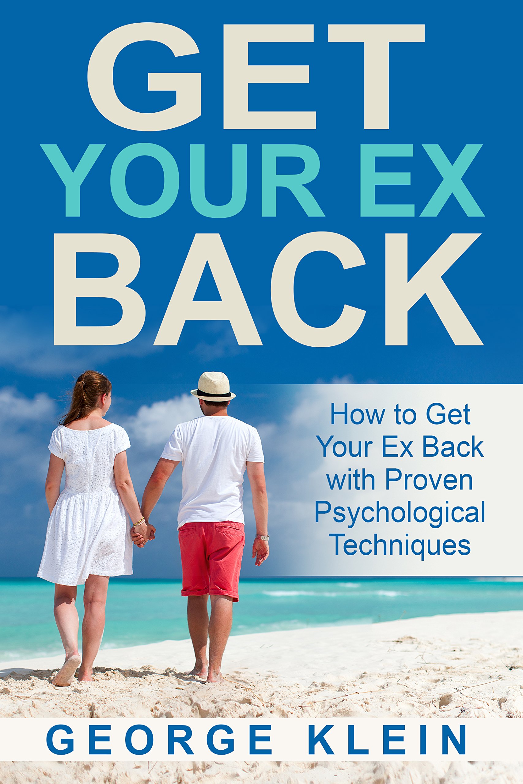 Get Your Ex Back: How to Get Your Ex Back with Proven Psychological Techniques (Dating For Men and Women) Get Your Girl Back, Get Your Man Back (How to ... Back, How to Get Your Girlfriend Back)