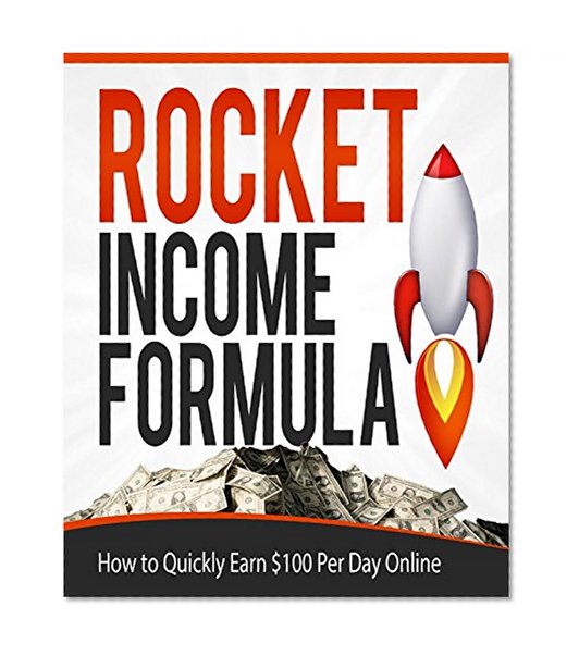 Rocket Income Formula: 6 Simple Steps to Make $100 a Day Online!!
