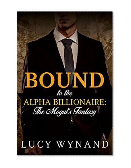 BILLIONAIRE ROMANCE: The Mogul's Fantasy (Bound to the Alpha Billionaire Book 3)