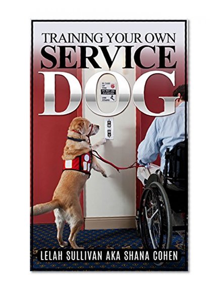 Training Your Own Service Dog: Step by Step Instructions with 30 Day Intensive Training Program to Get You Started