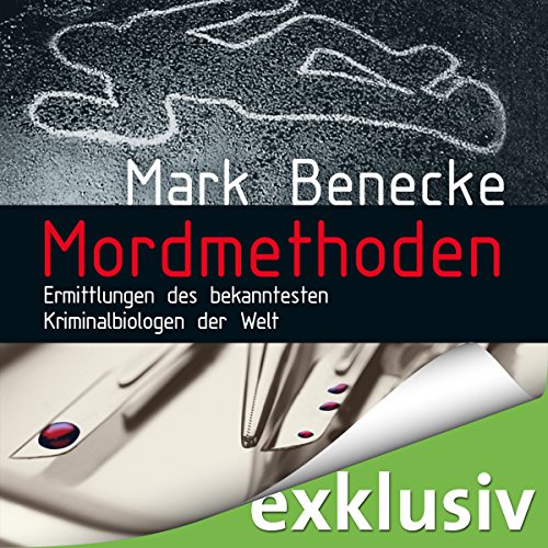 Mordmethoden: Ermittlungen des bekanntesten Kriminalbiologen der Welt