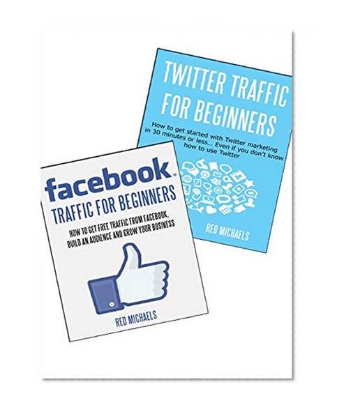 FACEBOOK & TWITTER TRAFFIC FOR BEGINNERS 2016: Get free traffic online... even if you don't know how to use Facebook & Twitter! (ONLINE TRAFFIC FOR BEGINNERS BUNDLE)