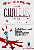 Mechanical Engineering for the Curious: Why Study Mechanical Engineering? (A Decision-Making Guide to College Major, Research & Scholarships, and Career ... for the College Students and Their Parents)