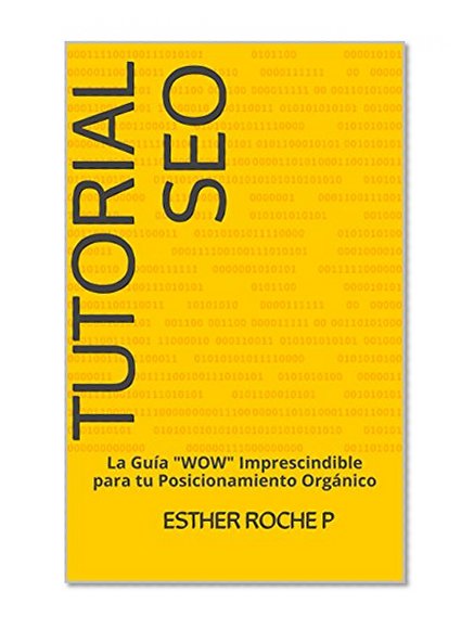 Tutorial SEO: La GuÃ­a "WOW" Imprescindible para tu Posicionamiento OrgÃ¡nico (Spanish Edition)