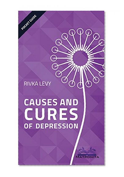 Causes and Cures of Depression: How to beat your depression the fast, natural, easy way (The Matronita Press Pocket Guide Series Book 2)