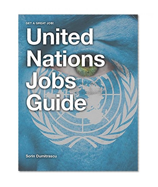 United Nations Jobs Guide: A guide to success on United Nations Careers Portals. Find your job, apply and be ready for assessments and interviews.