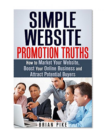 Simple Website Promotion Truths: How to Market Your Website, Boost Your Online Business & Attract Potential Buyers (Online Business & Promotion)