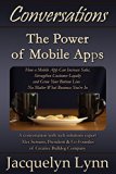 The Power of Mobile Apps: How a Mobile App Can Increase Sales, Strengthen Customer Loyalty and Grow Your Bottom Line-No Matter What Business You're In (Conversations)