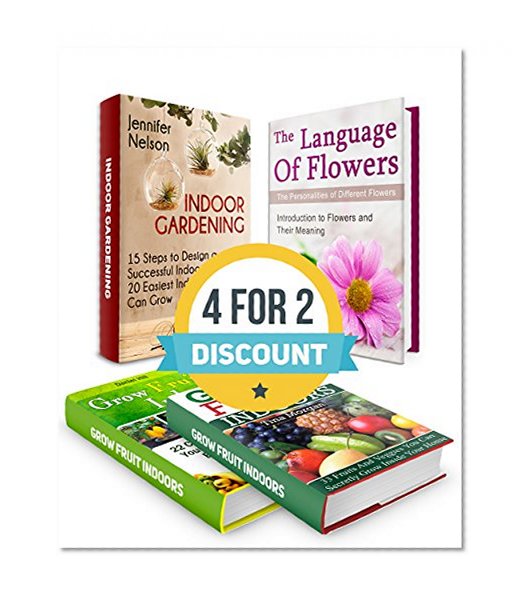 The Language Of Flowers Box Set: 73 Tips How to Design a Successful Indoor Garden Plus  Introduction to Flowers and Their Meaning (The Language Of Flowers ... for beginners, Grow fruit indoors)