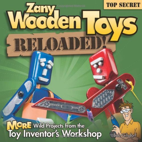 Zany Wooden Toys Reloaded!: More Wild Projects from the Toy Inventor's Workshop by Bob Gilsdorf (August 01,2013)