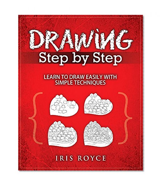 Drawing Step By Step: Learn to Draw Easily With Simple Techniques (Drawing, Sketching, Pencil Art, Doodle)