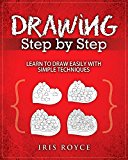 Drawing Step By Step: Learn to Draw Easily With Simple Techniques (Drawing, Sketching, Pencil Art, Doodle)