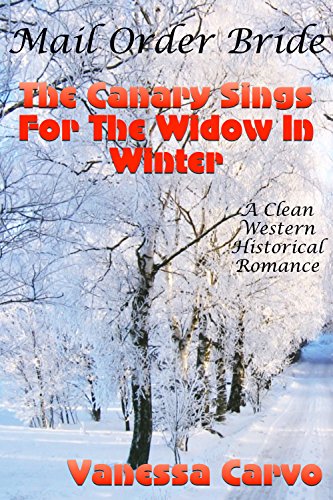 Mail Order Bride: The Canary Sings For The Widow In Winter (A Clean Western Historical Romance)