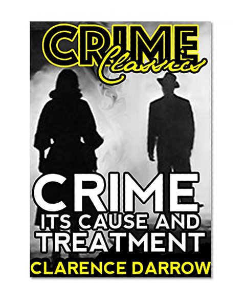 Crime: Its Cause And Treatment (Crime Classics)