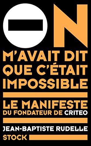On m'avait dit que c'était impossible : Le manifeste du fondateur de Criteo (Essais - Documents)