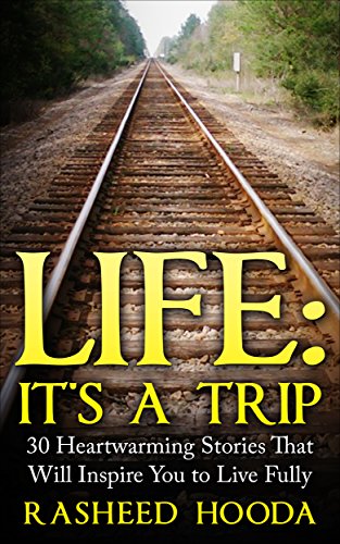 Life: It's A Trip: 30 Heartwarming Stories That Will Inspire You to Live Fully