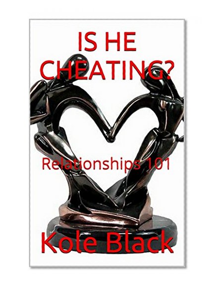 IS HE CHEATING: Relationships 101 (411)