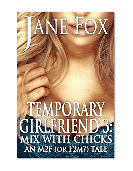 Temporary Girlfriend III:  Mix With Chicks: An M2F (or F2M) Tale