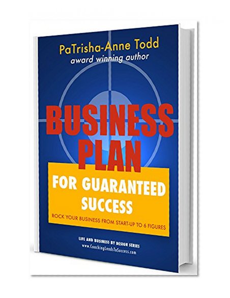Business Plan for Guaranteed Success: Rock Your Business From Start-Up To Six Figures (Life and Business by Design Book 2)