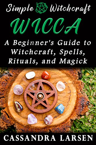 Wicca: A Beginner's Guide to Witchcraft, Spells, Rituals, and Magick (Simple Witchcraft Series Book 1)