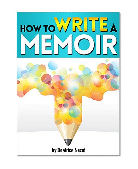 How to Write a Memoir: The Essential Guide to Writing Your Life Story as a Personal Memoir