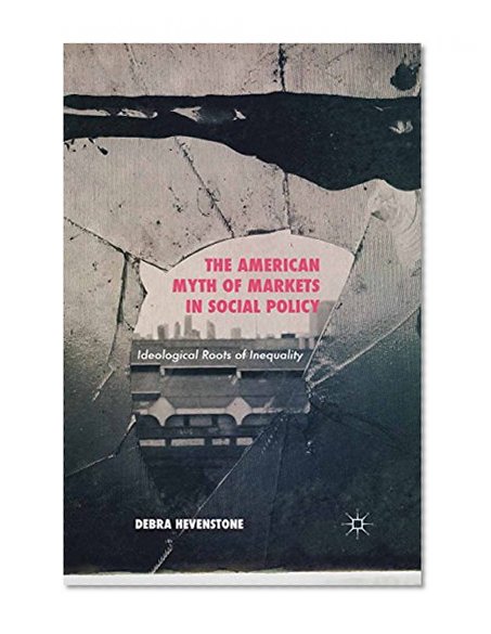 The American Myth of Markets in Social Policy: Ideological Roots of Inequality