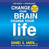 Change Your Brain, Change Your Life (Revised and Expanded): The Breakthrough Program for Conquering Anxiety, Depression, Obsessiveness, Lack of Focus, Anger, and Memory Problems