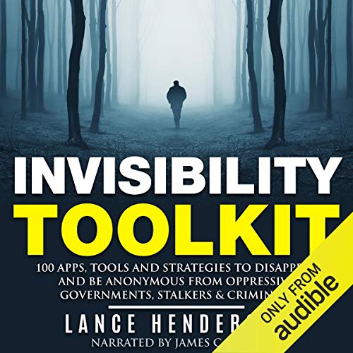 Invisibility Toolkit: 100 Ways to Disappear and How to Be Anonymous From Oppressive Governments, Stalkers & Criminals