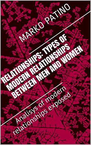 Relationships: types of modern relationships between men and women: Analisys of modern relationships exposed (Seduction ,romance ,atraction,pick up,frienship. Book 2)