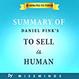 Summary, Analysis & Key Takeaways of To Sell is Human by Daniel Pink: The Surprising Truth About Moving Others