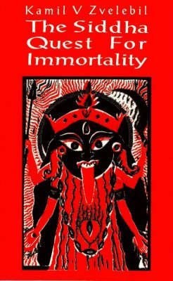 [The Siddha Quest for Immortality: Sexual, Alchemical and Medical Secrets of the Tamil Siddhas, the Poets of the Powers] (By: Kamil Veith Zvelebil) [published: April, 2003]