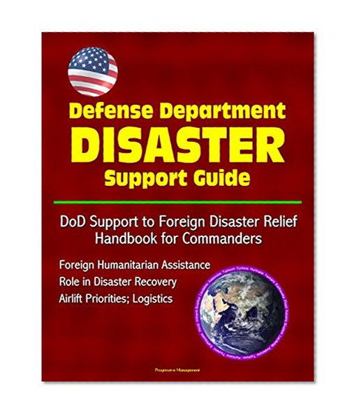 Defense Department Disaster Support Guide: DoD Support to Foreign Disaster Relief Handbook for Commanders; Foreign Humanitarian Assistance; Role in Disaster Recovery; Airlift Priorities; Logistics
