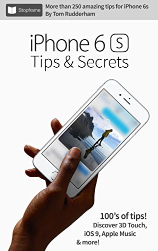 iPhone 6s Tips & Secrets: For iPhone 6s and iPhone 6s Plus