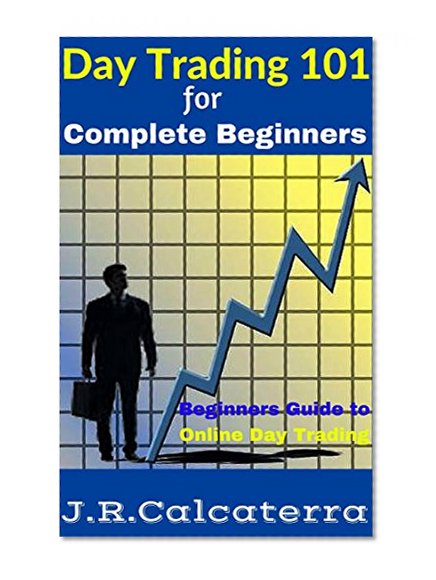 Day Trading 101 for Complete Beginners: Beginners Guide to Online Day Trading