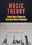 Music Theory: Simple Music Theory for Electronic Music Production: Beginners Guide to Rhythm, Chords, Scales, Modes and a lot, lot more...