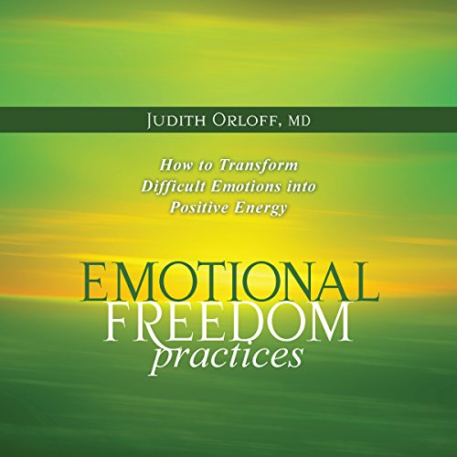 Emotional Freedom Practices: How to Transform Difficult Emotions into Positive Energy