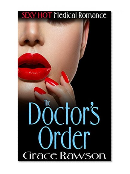 Medical Romance: The Doctor's Order (Contemporary Alpha Billionaire Medical Doctor Romance) (New Adult & College Second Chance Love Triangle Wealthy Romance Short Stories)