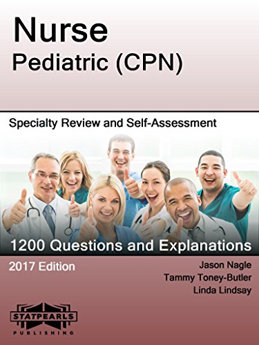 Nurse Pediatric (CPN): Specialty Review and Self-Assessment (StatPearls Review Series Book 401)