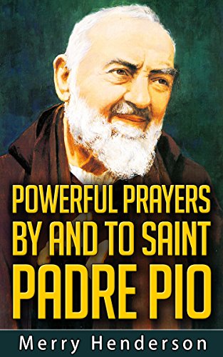 POWERFUL PRAYERS BY AND TO SAINT PADRE PIO