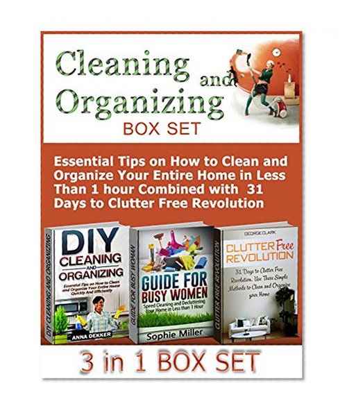 Cleaning and Organizing Box Set: Essential Tips on How to Clean and Organize Your Entire Home in Less Than 1 hour Combined with  31 Days to Clutter Free ... Your Home, Clutter Free Revolution)