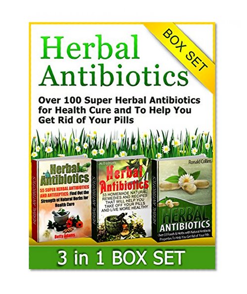 Herbal Antibiotics Box Set: Over 100 Super Herbal Antibiotics for Health Cure and To Help You Get Rid of Your Pills (Home remedies, medicinal plants, herbal antibiotics)