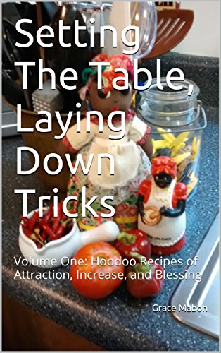 Setting The Table, Laying Down Tricks: Volume One: Hoodoo Recipes of Attraction, Increase, and Blessing (Conjure Cookbooks from the Carolinas Book 1)