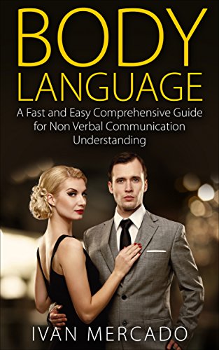 Body Language: A Fast And Easy Comprehensive Guide For Non Verbal Communication Understanding, Social Skills, Rapport Building, Influence, Attraction, ... Read and Talk Body Language, Relationships)