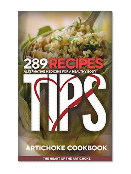 285 Artichoke CookBook: An Alternative Madicine for a HEALTHY Body: 285 Artichoke CookBook